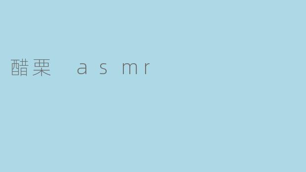 ### 探索醋栗ASMR的清新魅力